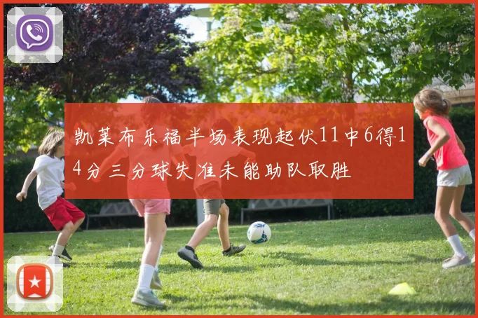 凯莱布乐福半场表现起伏11中6得14分三分球失准未能助队取胜